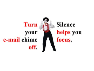 Turn your e-mail  chime  off . Silence  helps  you  focus . 