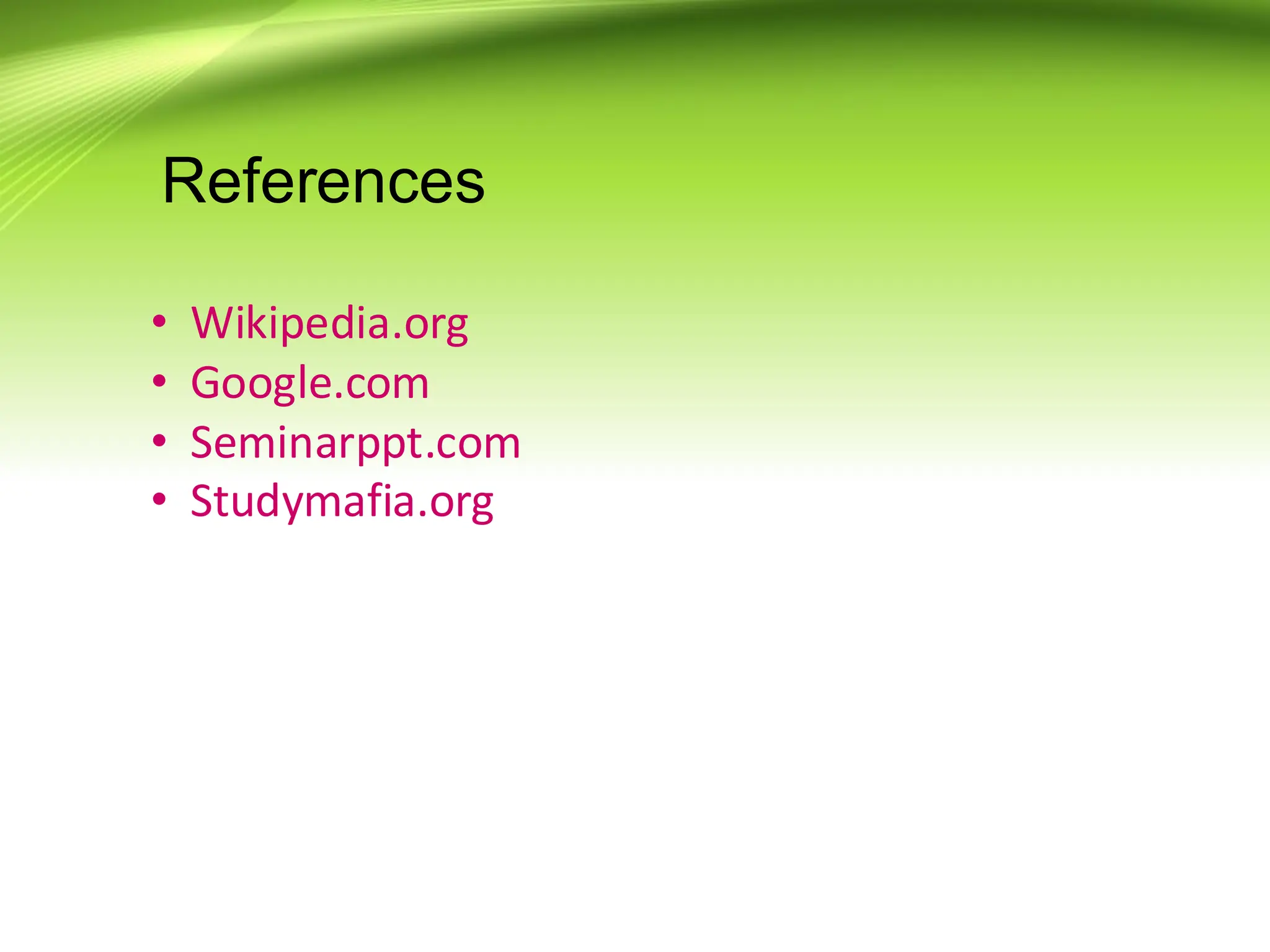 References
• Wikipedia.org
• Google.com
• Seminarppt.com
• Studymafia.org
 