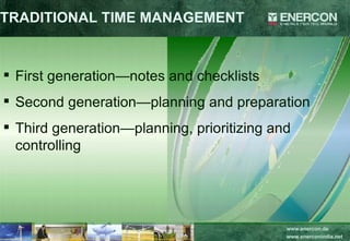 TRADITIONAL TIME MANAGEMENT First generation—notes and checklists Second generation—planning and preparation Third generation—planning, prioritizing and controlling 