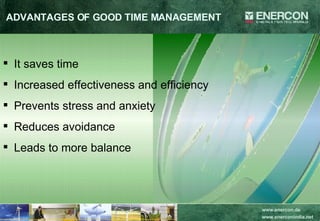 ADVANTAGES OF GOOD TIME MANAGEMENT It saves time Increased effectiveness and efficiency Prevents stress and anxiety Reduces avoidance Leads to more balance 