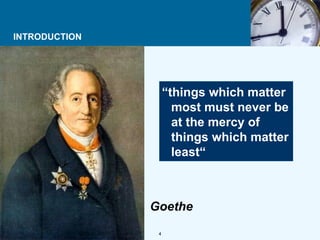 INTRODUCTION “ things which matter most must never be at the mercy of things which matter least“ Goethe 