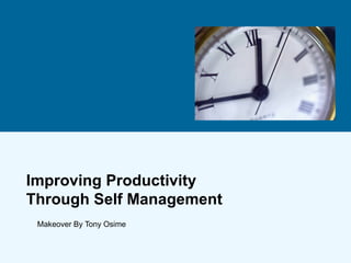 Improving Productivity Through Self Management Makeover By Tony Osime 