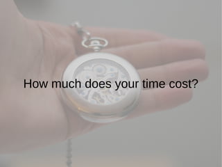 How much does your time cost?
 