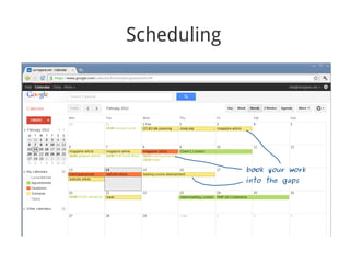Scheduling




             book your work
             into the gaps
 
