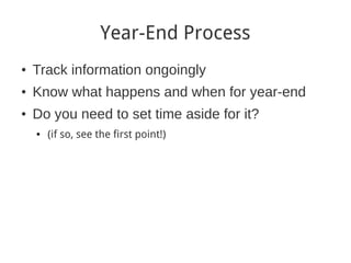 Year-End Process
●
    Track information ongoingly
●
    Know what happens and when for year-end
●
    Do you need to set time aside for it?
    ●   (if so, see the first point!)
 