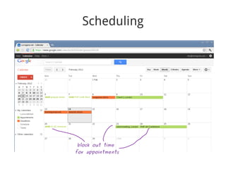 Scheduling




             book your work
             into the gaps
 