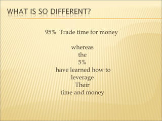 95%  Trade time for money  whereas the 5%  have learned how to leverage  Their time and money  