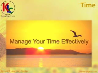 klcenter@gmail.comKoncept Learning Center
Sharing Experiences
Time
Manage Your Time Effectively
 
