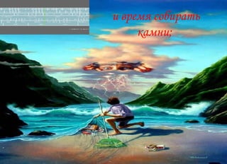 5 Време за разхвърляне камъни и время собирать камни;  