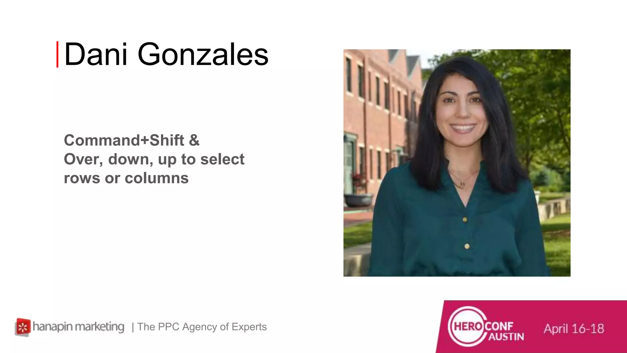 Dani Gonzales
| The PPC Agency of Experts
Command+Shift &
Over, down, up to select
rows or columns
 