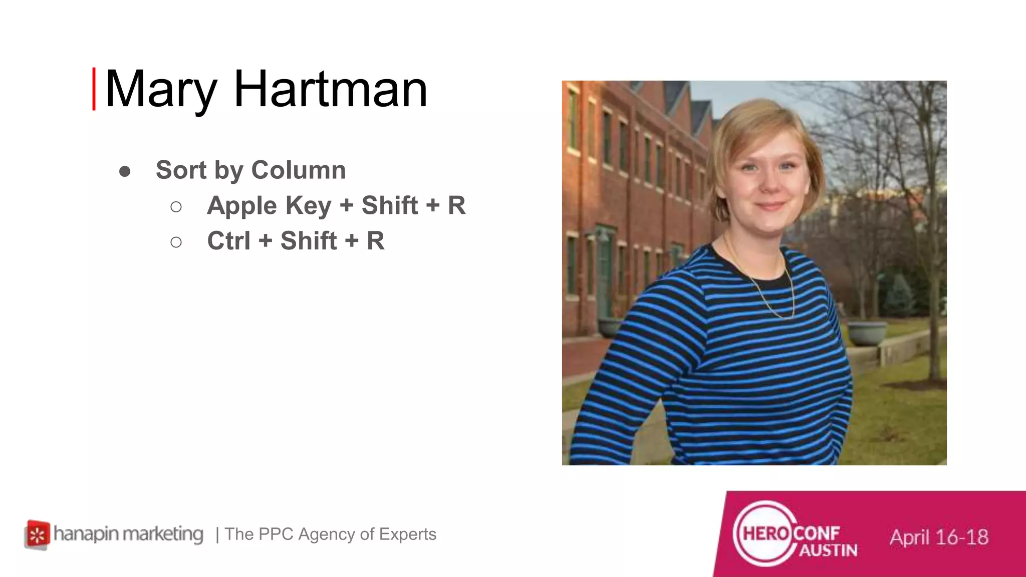 Mary Hartman
| The PPC Agency of Experts
● Sort by Column
○ Apple Key + Shift + R
○ Ctrl + Shift + R
 