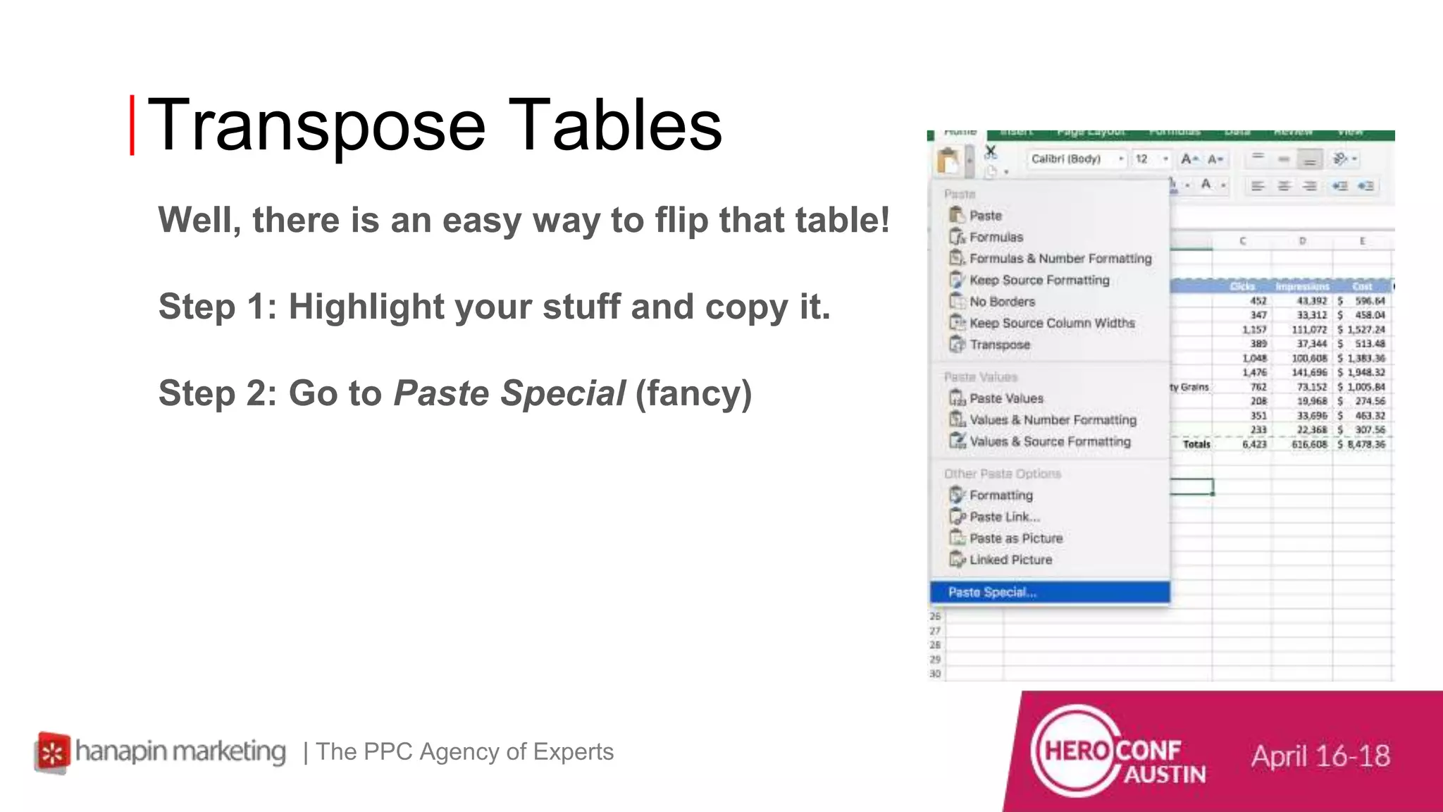Transpose Tables
Well, there is an easy way to flip that table!
Step 1: Highlight your stuff and copy it.
Step 2: Go to Paste Special (fancy)
| The PPC Agency of Experts
 