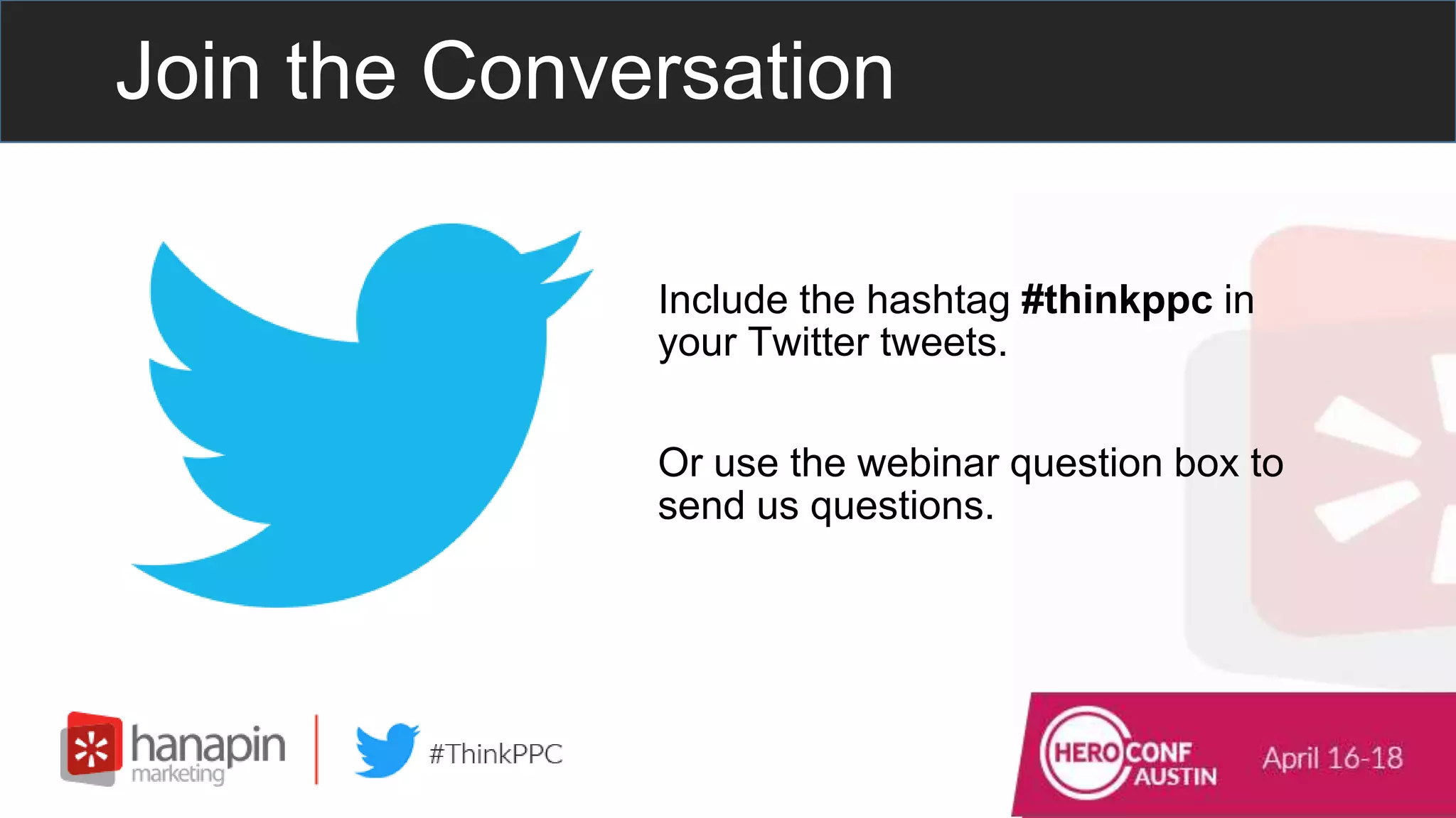 Join the Conversation
Include the hashtag #thinkppc in
your Twitter tweets.
Or use the webinar question box to
send us questions.
 