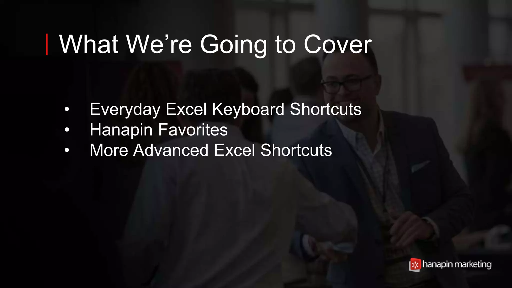 7
www.dublindesign.com
What We’re Going to Cover
• Everyday Excel Keyboard Shortcuts
• Hanapin Favorites
• More Advanced Excel Shortcuts
 