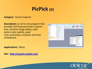 PicPick(D)Category:  Screen CaptureDescription:an all-in-one program that provides full-featured screen capture tool, intuitive image editor, color picker, color palette, pixel ruler, protractor, crosshair and even whiteboard.Applications:ManySite:http://picpick.wiziple.net/