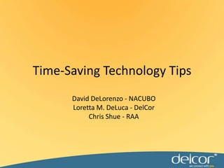 David DeLorenzo - NACUBO Loretta M. DeLuca - DelCor Chris Shue - RAA Time-Saving Technology Tips 