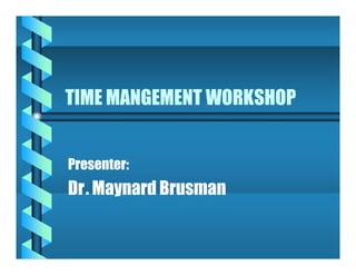TIME MANGEMENT WORKSHOP


Presenter:
Dr. Maynard Brusman
 