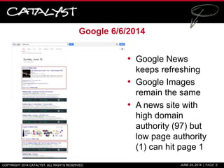 Google 6/6/2014
• Google News
keeps refreshing
• Google Images
remain the same
• A news site with
high domain
authority (9...