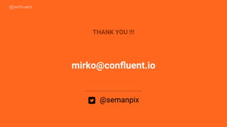 56
THANK YOU !!!
mirko@conﬂuent.io
@semanpix
 
