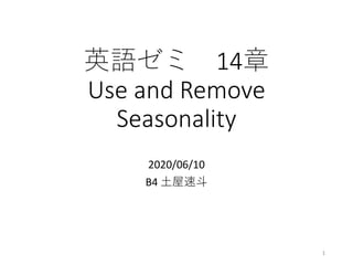 英語ゼミ 14章
Use and Remove
Seasonality
2020/06/10
B4 土屋速斗
1
 