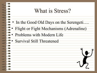 What is Stress? In the Good Old Days on the Serengeti…. Flight or Fight Mechanisms (Adrenaline) Problems with Modern Life Survival Still Threatened 