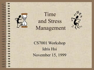 Time  and Stress  Management CS7001 Workshop Idris Hsi November 15, 1999 
