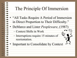 The Principle Of Immersion <ul><li>“ All Tasks Require A Period of Immersion in Direct Proportion to Their Difficulty.” </...
