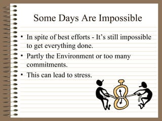 Some Days Are Impossible <ul><li>In spite of best efforts - It’s still impossible to get everything done. </li></ul><ul><l...