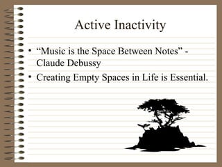 Active Inactivity <ul><li>“Music is the Space Between Notes” - Claude Debussy </li></ul><ul><li>Creating Empty Spaces in L...