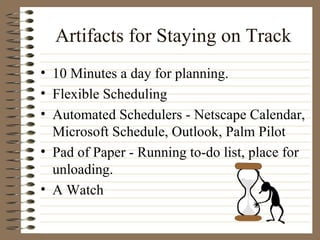 Artifacts for Staying on Track <ul><li>10 Minutes a day for planning. </li></ul><ul><li>Flexible Scheduling </li></ul><ul>...