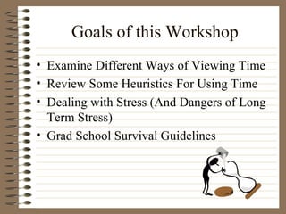 Goals of this Workshop <ul><li>Examine Different Ways of Viewing Time </li></ul><ul><li>Review Some Heuristics For Using T...