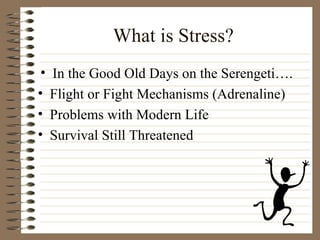 What is Stress? In the Good Old Days on the Serengeti…. Flight or Fight Mechanisms (Adrenaline) Problems with Modern Life Survival Still Threatened 