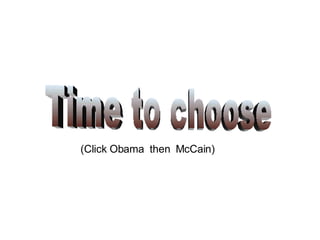 Time to choose (Click Obama  then  McCain) 