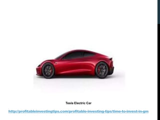 http://profitableinvestingtips.com/profitable-investing-tips/time-to-invest-in-gm
Tesla Electric Car
 