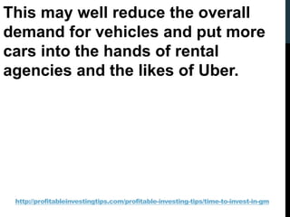 http://profitableinvestingtips.com/profitable-investing-tips/time-to-invest-in-gm
This may well reduce the overall
demand ...