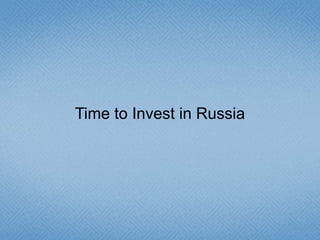 Time to Invest in Russia
 