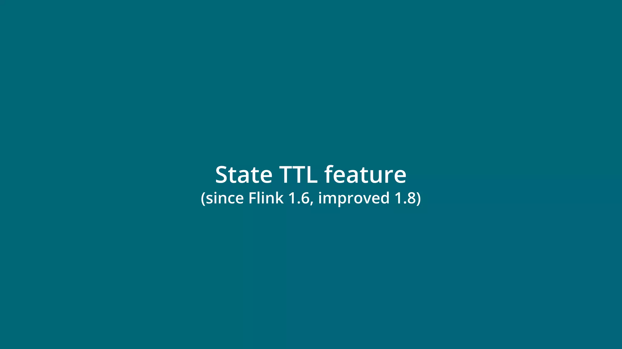 © 2019 Ververica
State TTL feature
(since Flink 1.6, improved 1.8)
 