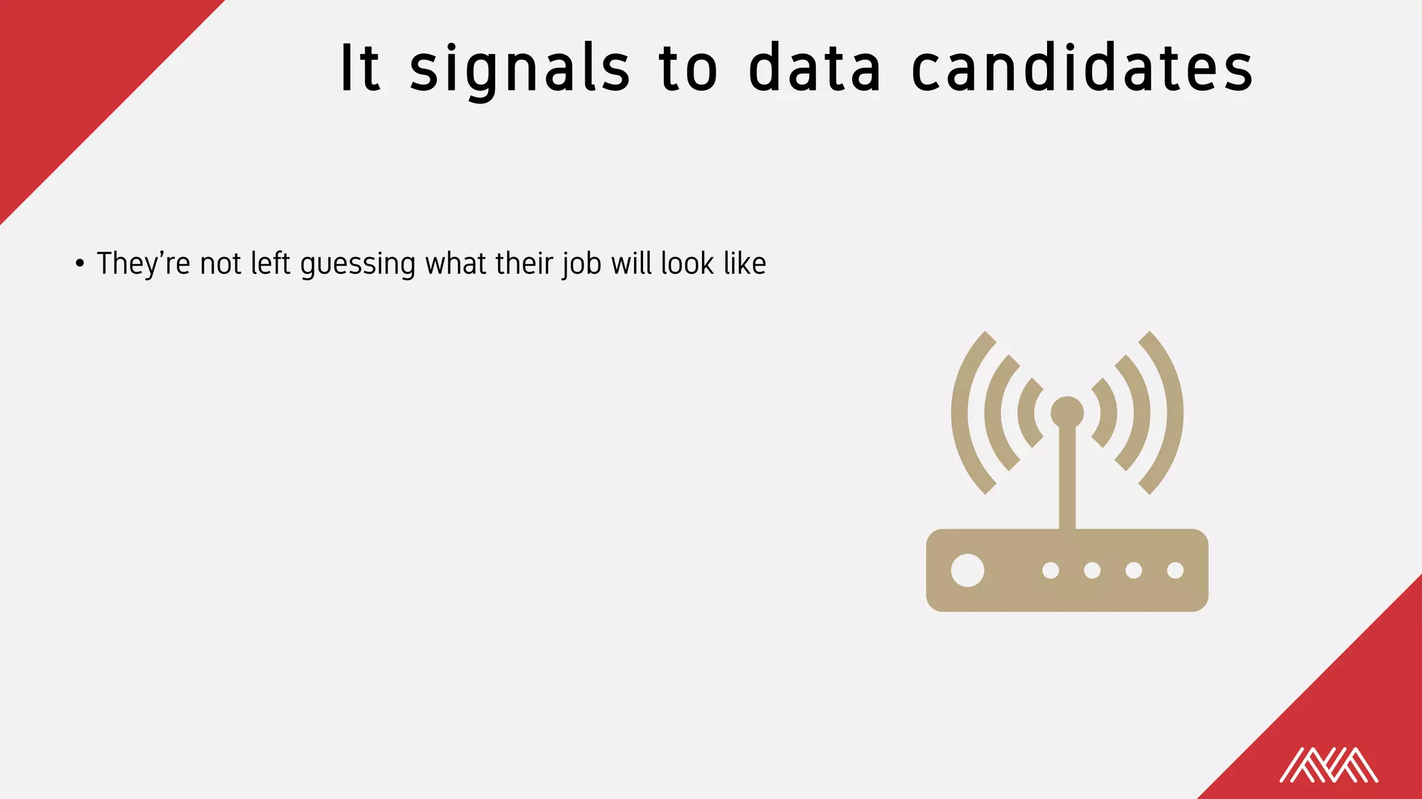 It signals to data candidates
• They’re not left guessing what their job will look like