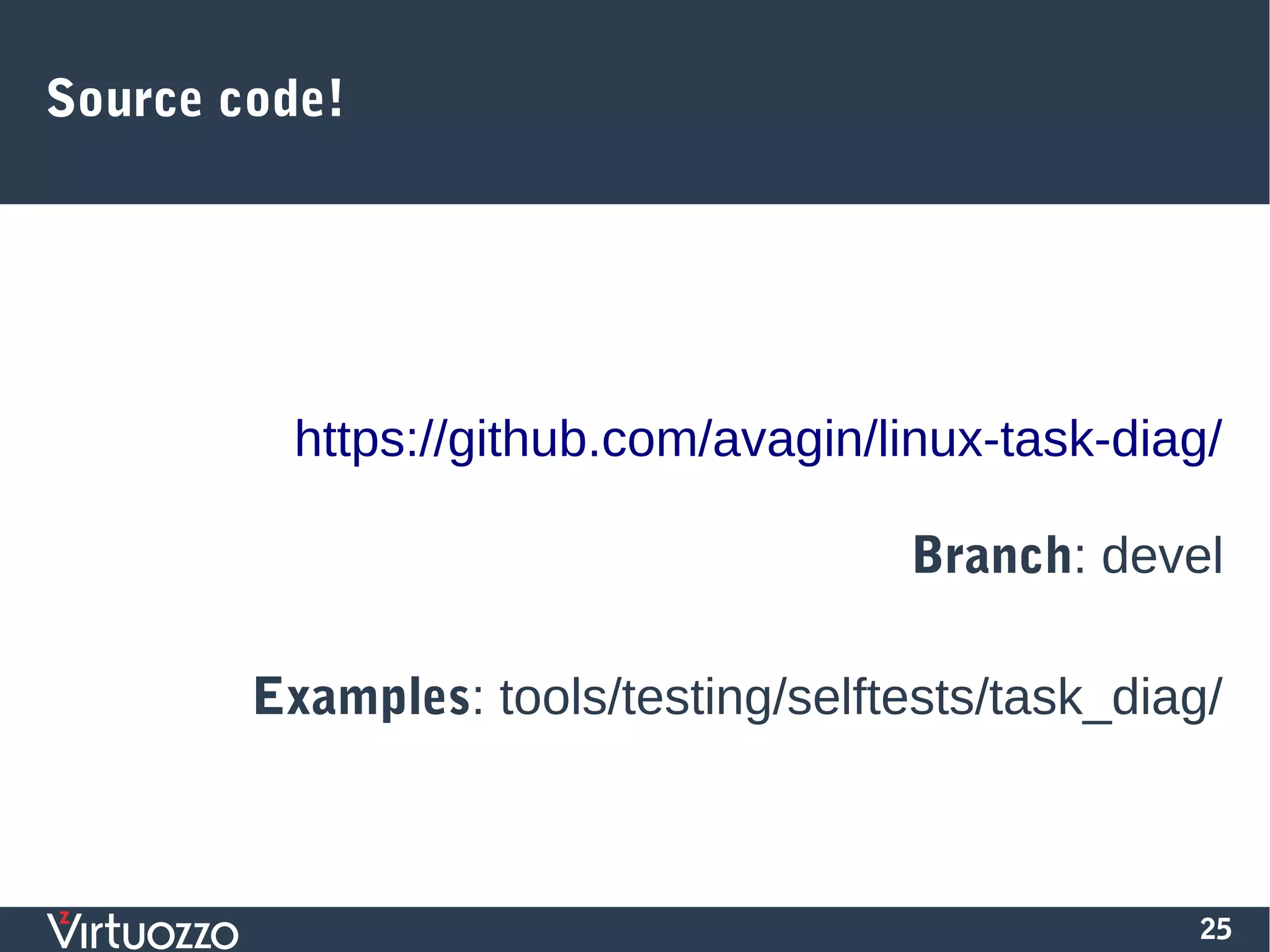 25
Source code!
https://github.com/avagin/linux-task-diag/
Branch: devel
Examples: tools/testing/selftests/task_diag/
 