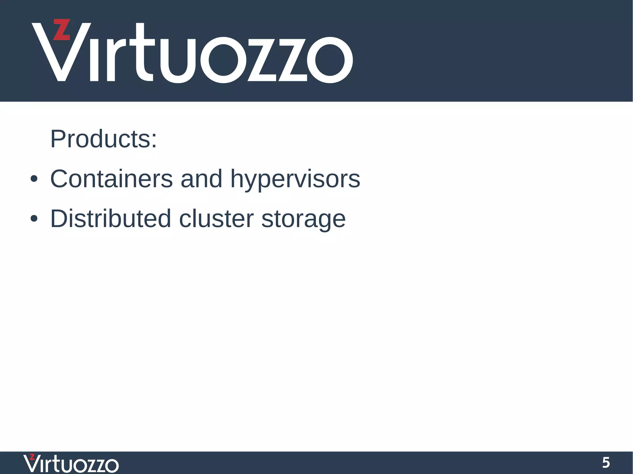 5
Products:
● Containers and hypervisors
● Distributed cluster storage
 