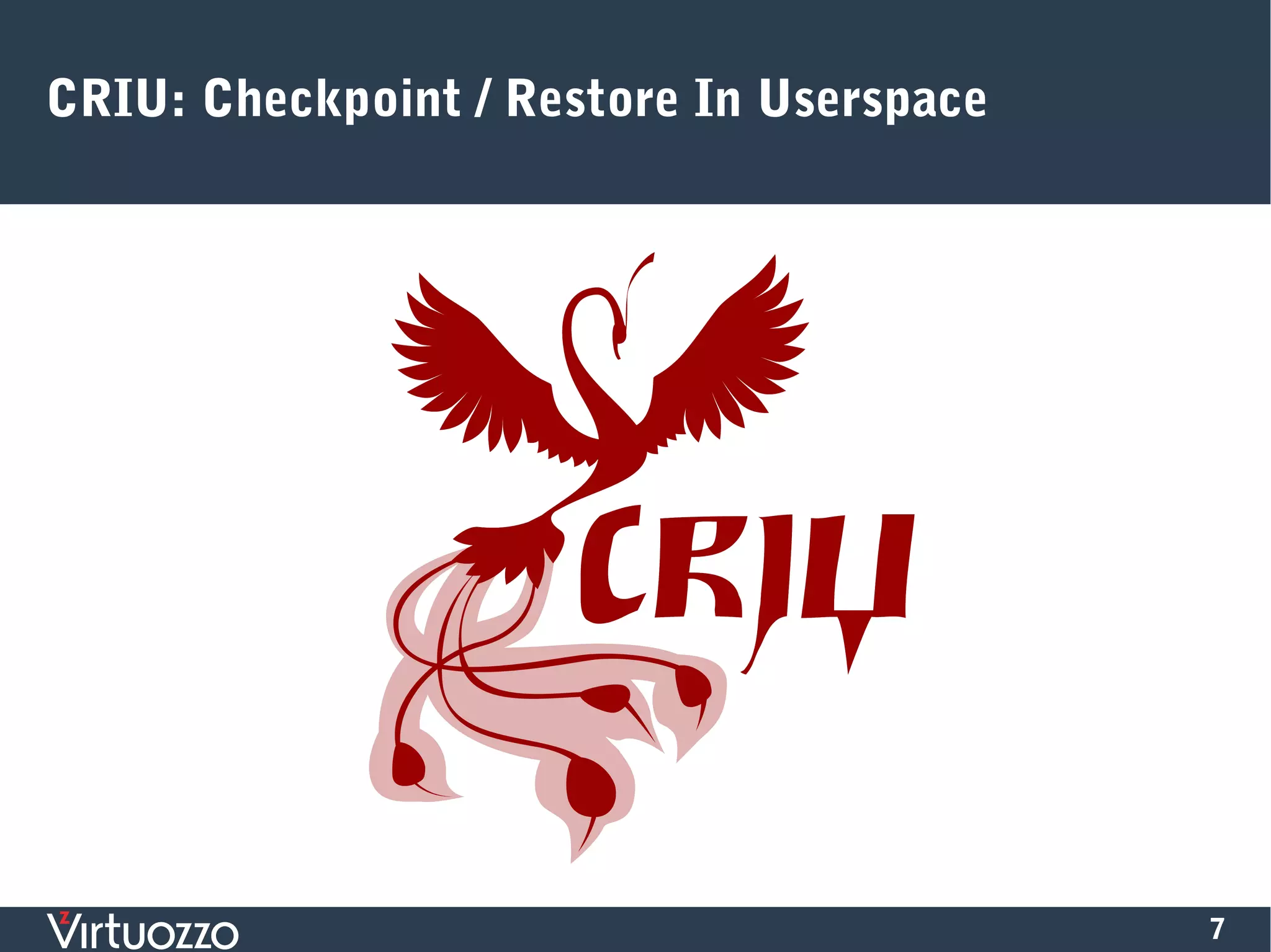 7
CRIU: Checkpoint / Restore In Userspace
 
