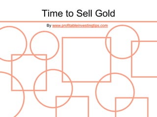 Time to Sell Gold
 By www.profitableinvestingtips.com
 