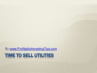 TIME TO SELL UTILITIES
By www.ProfitableInvestingTips.com
 