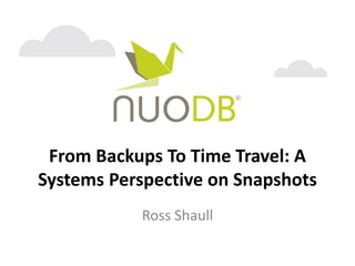 From Backups To Time Travel: A
Systems Perspective on Snapshots
Ross Shaull
 
