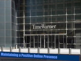 http://www.timewarner.com/corp/newsroom/extranet/electronic_press_kit.html Maintaining a Positive Online Presence 