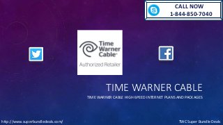 TIME WARNER CABLE
TIME WARNER CABLE HIGH-SPEED INTERNET PLANS AND PACKAGES
TWC Super Bundle Dealshttp://www.superbundledeals.com/
CALL NOW
1-844-850-7040
 