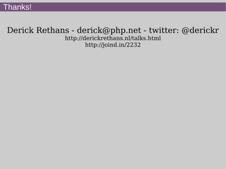 Thanks!
Derick Rethans - derick@php.net - twitter: @derickr
http://derickrethans.nl/talks.html
http://joind.in/2232
 
