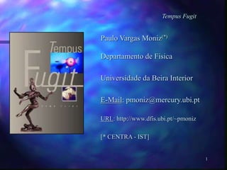 1
Tempus Fugit
Paulo Vargas Moniz(*)
Departamento de Fisica
Universidade da Beira Interior
E-Mail: pmoniz@mercury.ubi.pt
URL: http://www.dfis.ubi.pt/~pmoniz
[* CENTRA - IST]
 