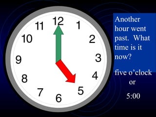 Another hour went past.  What time is it now? five o’clock or  5:00 