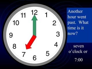 Another hour went past.  What time is it now? seven o’clock or  7:00 